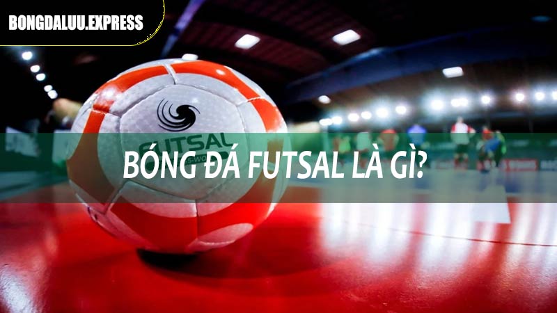 Bóng đá Futsal là gì?