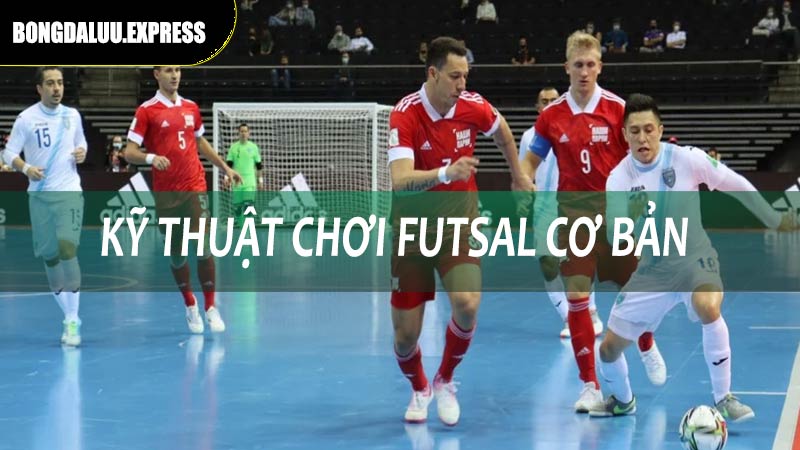 Kỹ thuật và chiến thuật chơi Futsal cơ bản